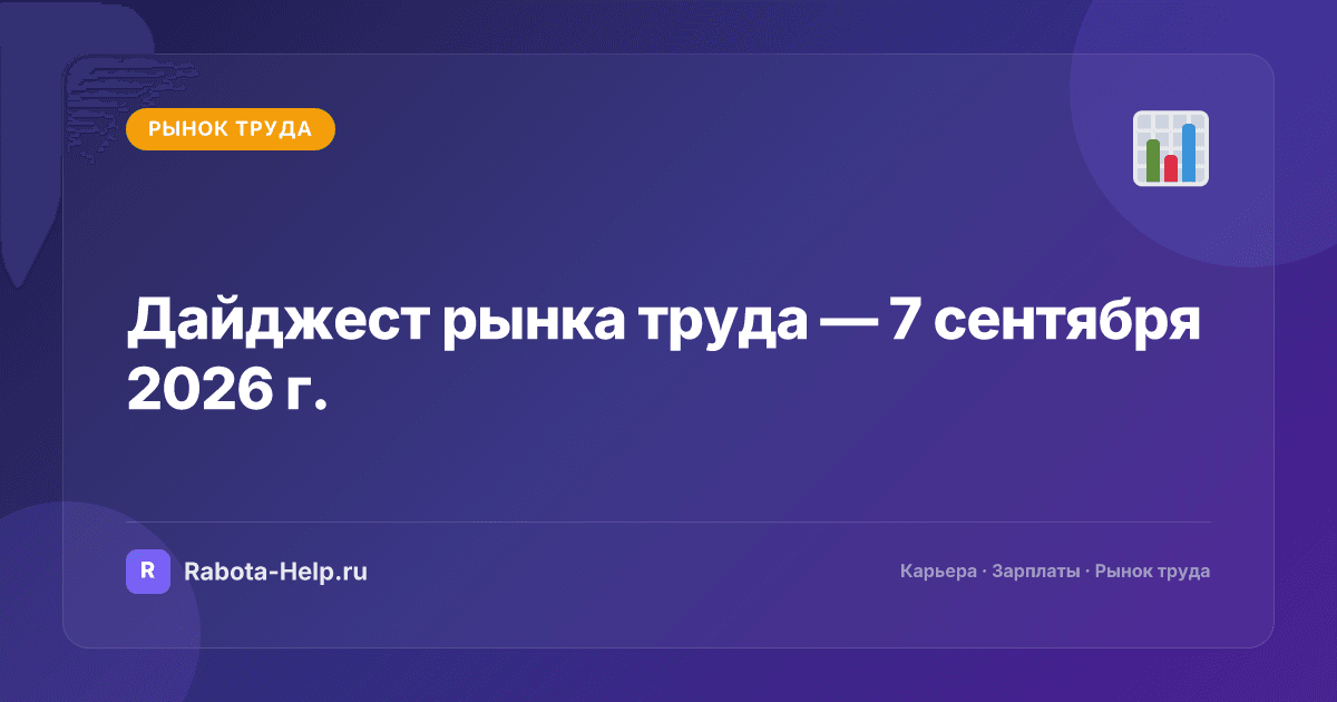 Дайджест рынка труда — 7 сентября 2026 г.